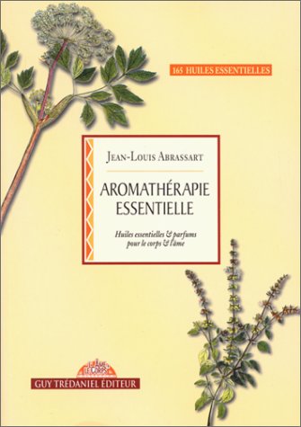 Aromathérapie essentielle : Huiles essentielles et parfums pour le corps et l’âme