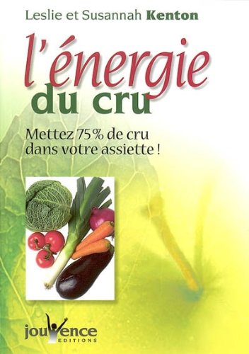 L’énergie du cru : Mettez 75 % de cru dans votre assiette et de la vie dans votre corps !